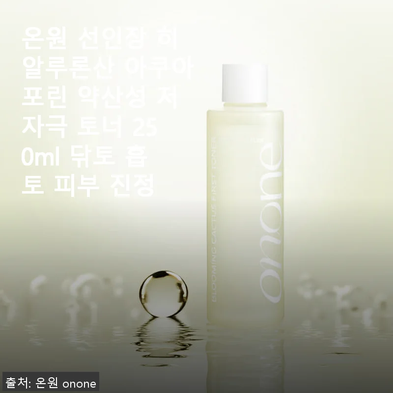 온원 선인장 히알루론산 아쿠아포린 토너 사용후기: 저자극에 피부 진정 효과까지