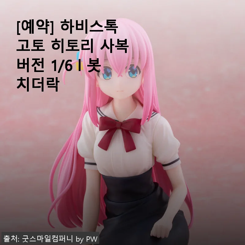 하비스톡 고토 히토리 사복 버전 1/6 봇치더락 사용후기