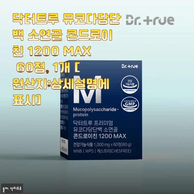 닥터트루 뮤코다당단백 소연골 콘드로이친 1200 MAX 60정 사용후기